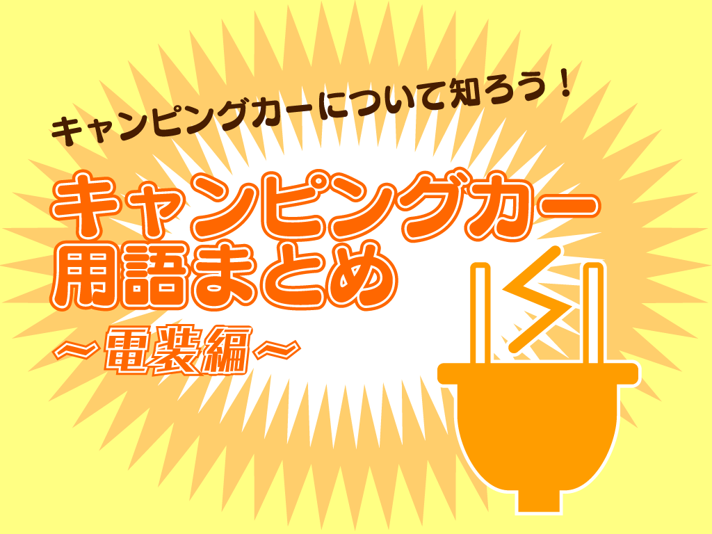 キャンピングカーについて知ろう！キャンピングカー用語まとめ〜電装編〜